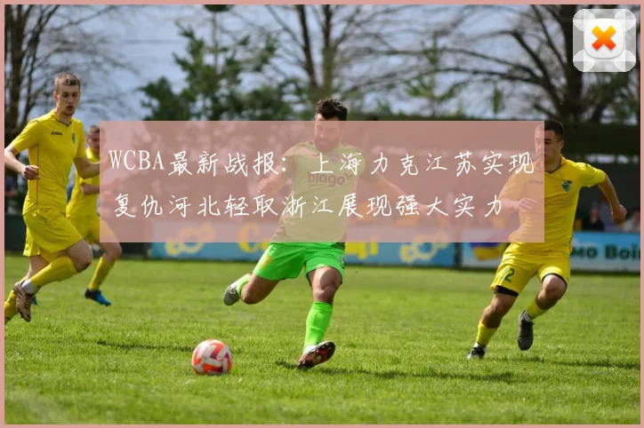 WCBA最新战报：上海力克江苏实现复仇河北轻取浙江展现强大实力